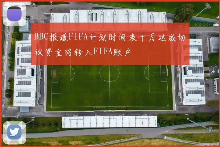 BBC报道FIFA计划时间表十月达成协议资金将转入FIFA账户